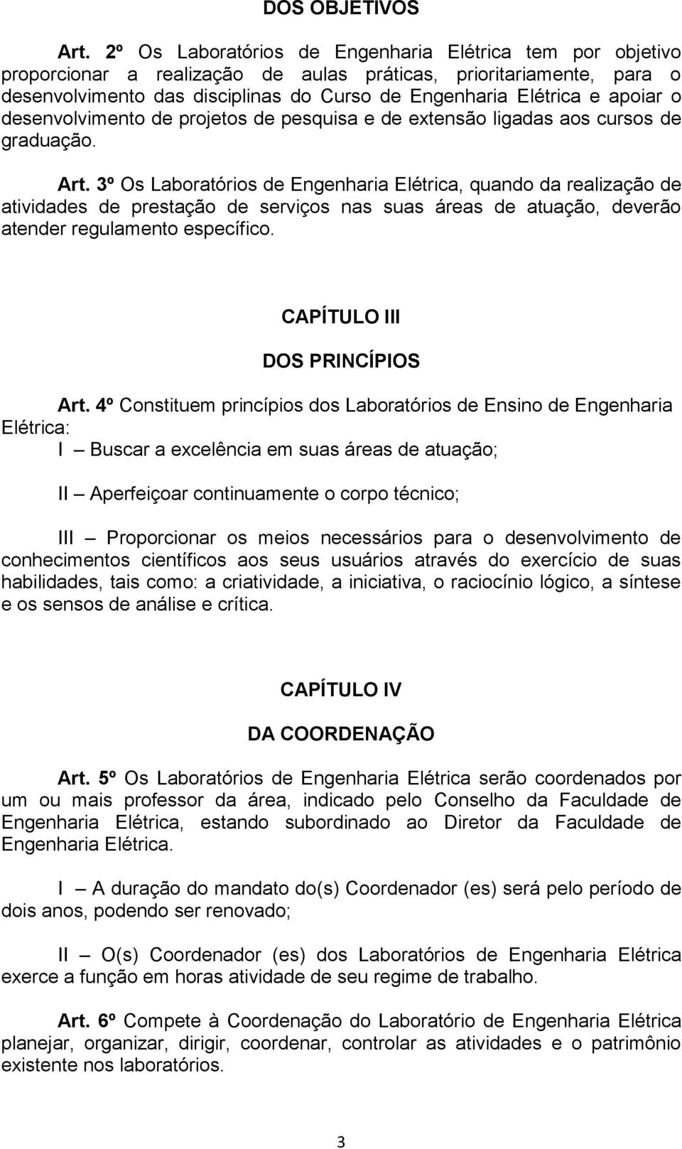 apoiar o desenvolvimento de projetos de pesquisa e de extensão ligadas aos cursos de graduação. Art.