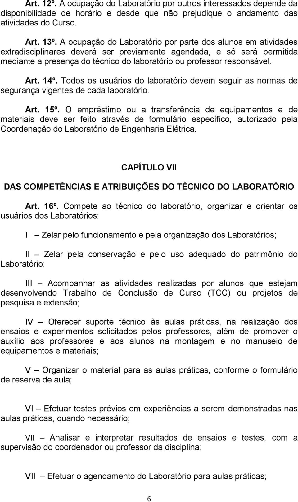 responsável. Art. 14º. Todos os usuários do laboratório devem seguir as normas de segurança vigentes de cada laboratório. Art. 15º.