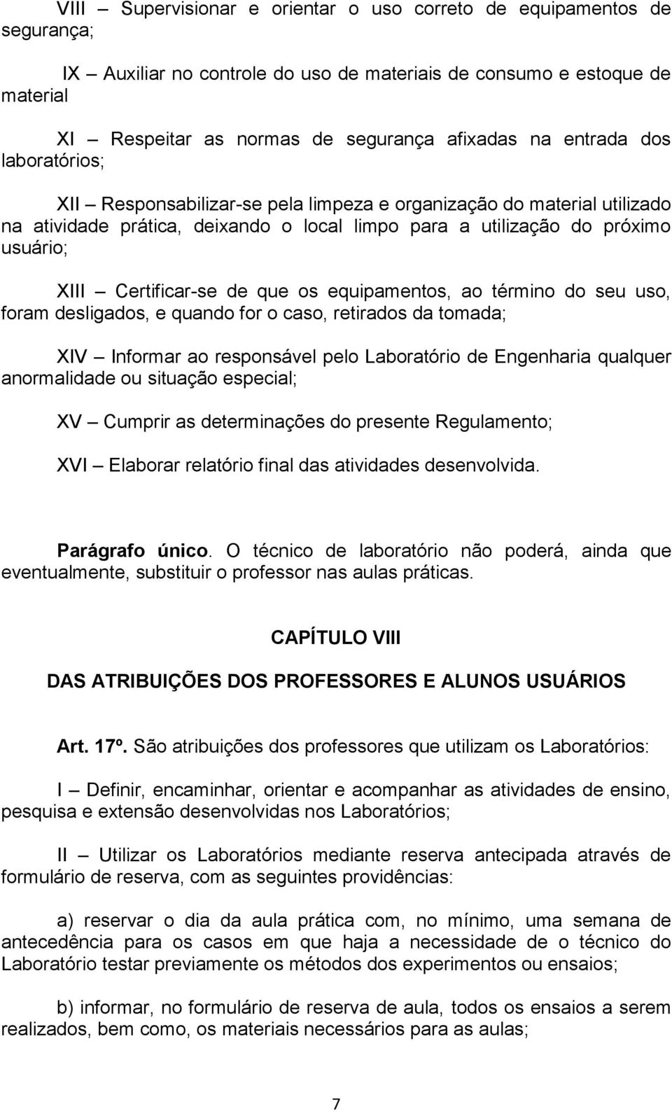 de que os equipamentos, ao término do seu uso, foram desligados, e quando for o caso, retirados da tomada; XIV Informar ao responsável pelo Laboratório de Engenharia qualquer anormalidade ou situação