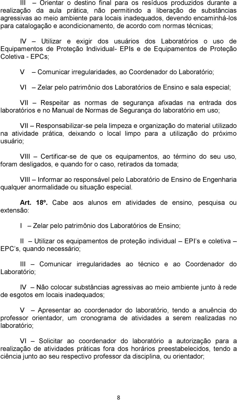 Equipamentos de Proteção Coletiva - EPCs; V Comunicar irregularidades, ao Coordenador do Laboratório; VI Zelar pelo patrimônio dos Laboratórios de Ensino e sala especial; VII Respeitar as normas de