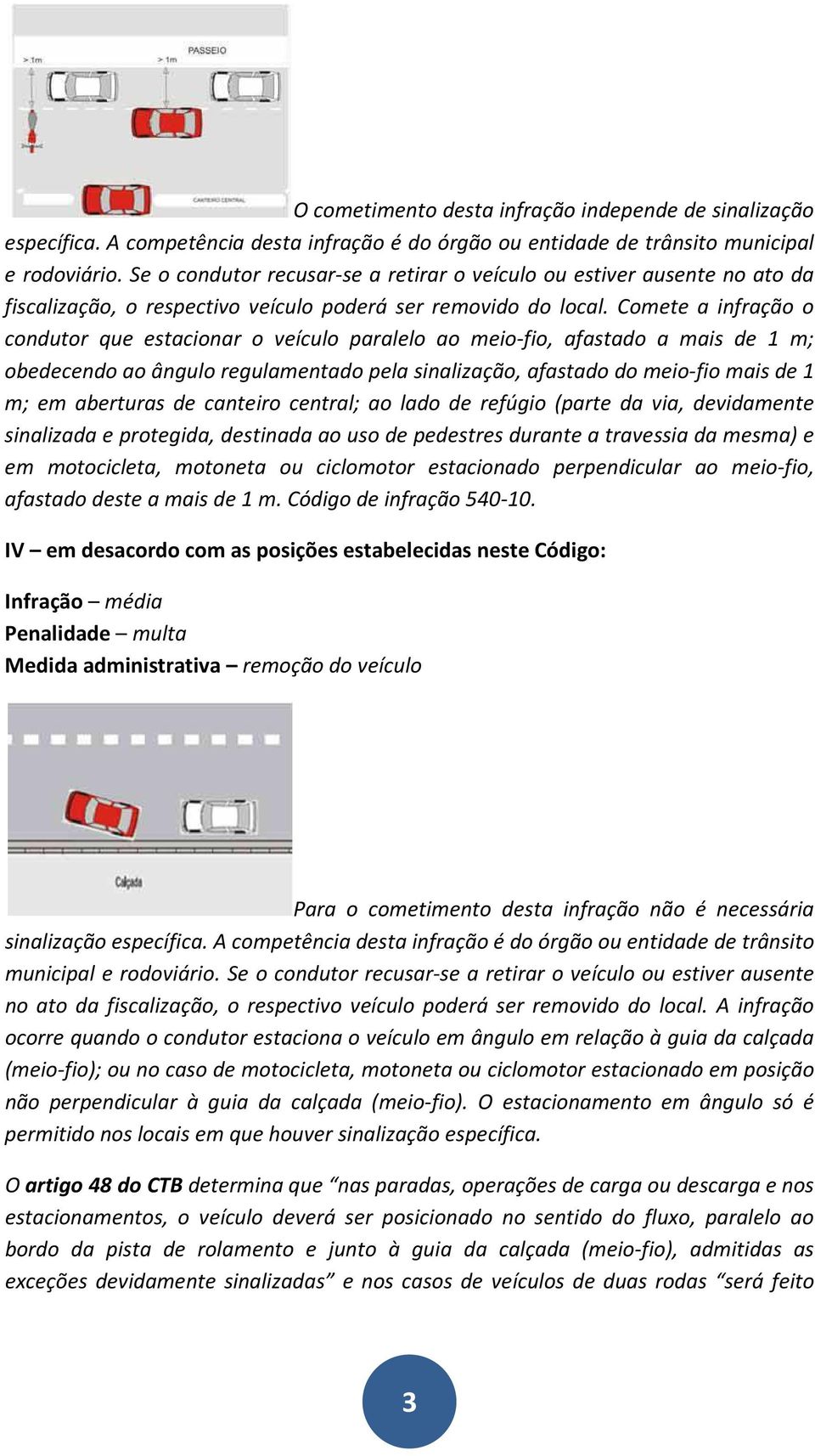 Comete a infração o condutor que estacionar o veículo paralelo ao meio-fio, afastado a mais de 1 m; obedecendo ao ângulo regulamentado pela sinalização, afastado do meio-fio mais de 1 m; em aberturas