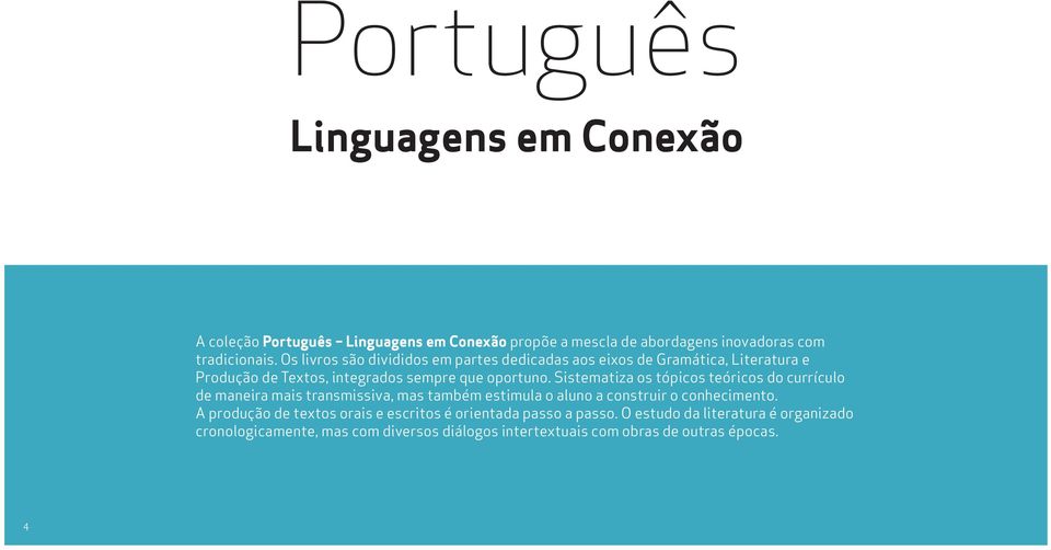 Sistematiza os tópicos teóricos do currículo de maneira mais transmissiva, mas também estimula o aluno a construir o conhecimento.