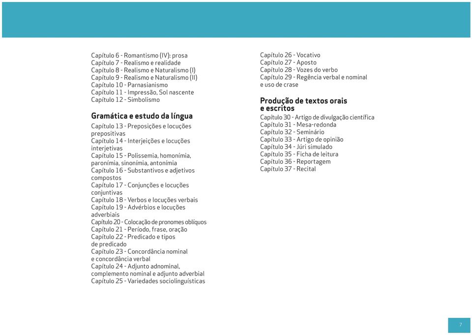 Polissemia, homonímia, paronímia, sinonímia, antonímia Capítulo 16 - Substantivos e adjetivos compostos Capítulo 17 - Conjunções e locuções conjuntivas Capítulo 18 - Verbos e locuções verbais