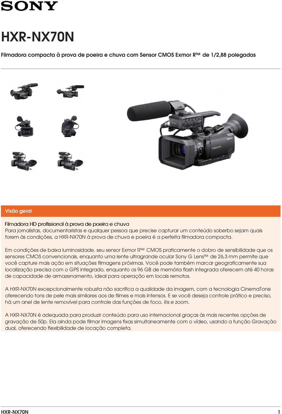 Em condições de baixa luminosidade, seu sensor Exmor R CMOS praticamente o dobro de sensibilidade que os sensores CMOS convencionais, enquanto uma lente ultragrande ocular Sony G Lens de 26,3 mm