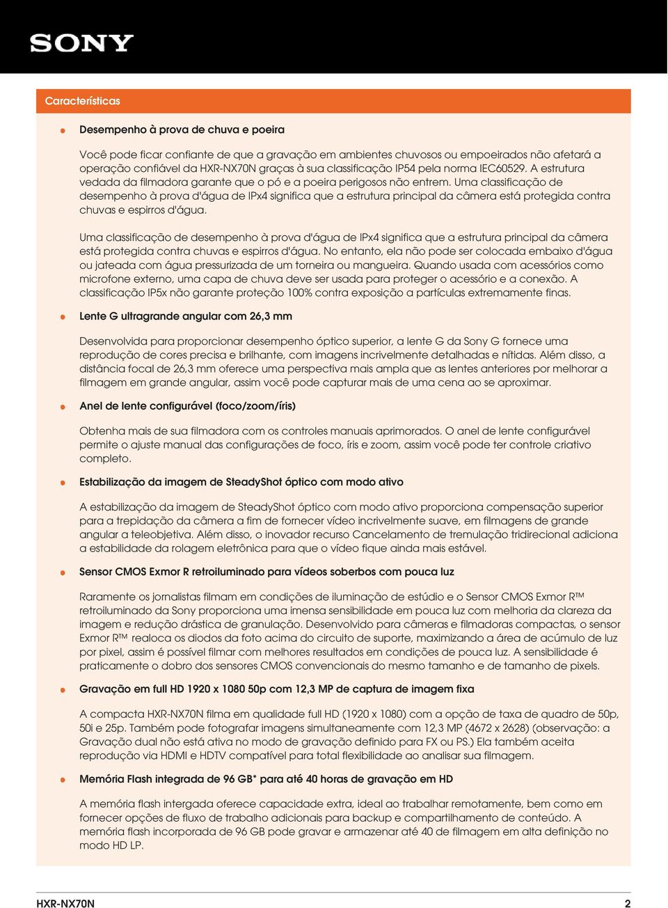 Uma classificação de desempenho à prova d'água de IPx4 significa que a estrutura principal da câmera está protegida contra chuvas e espirros d'água.