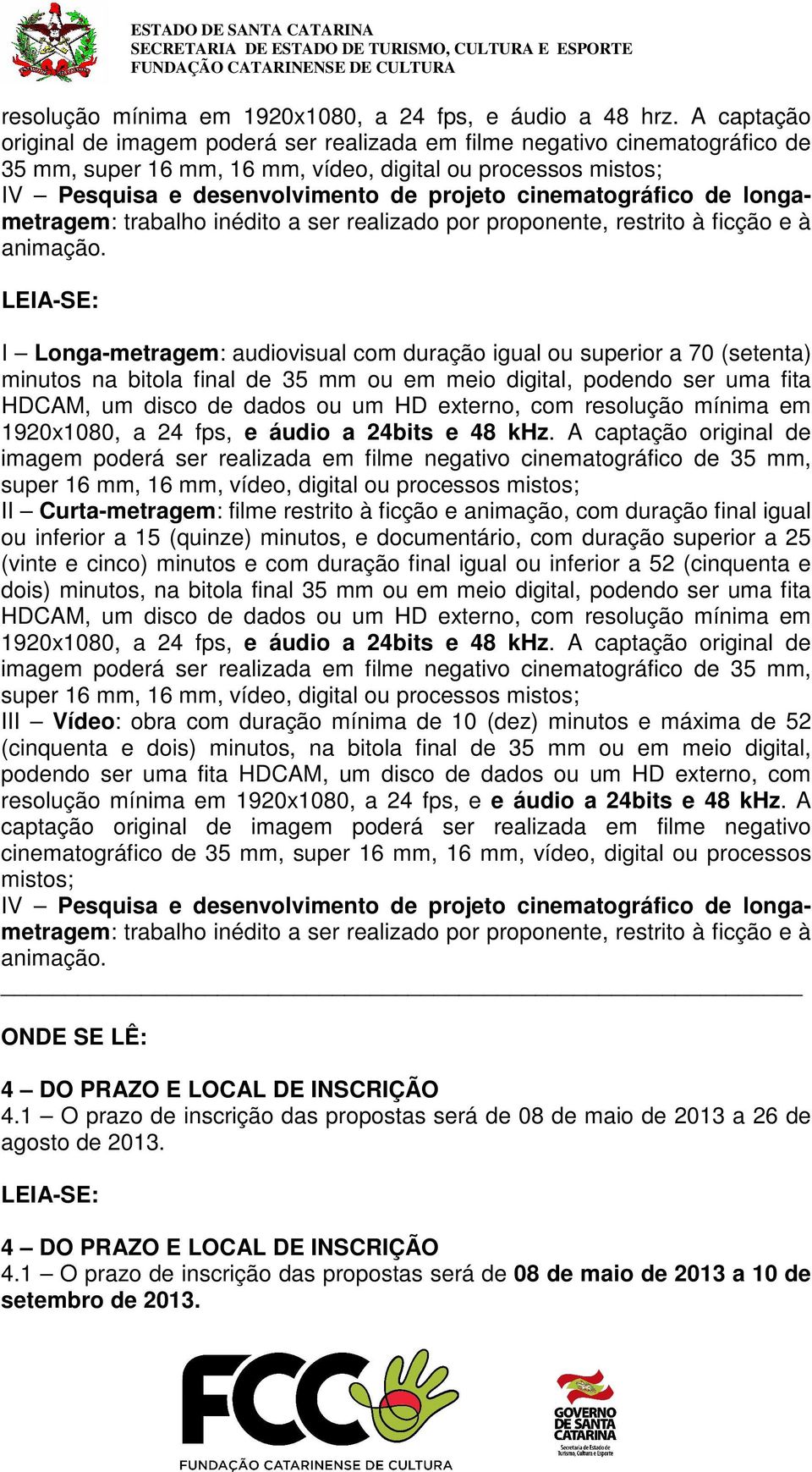 cinematográfico de longametragem: trabalho inédito a ser realizado por proponente, restrito à ficção e à animação.