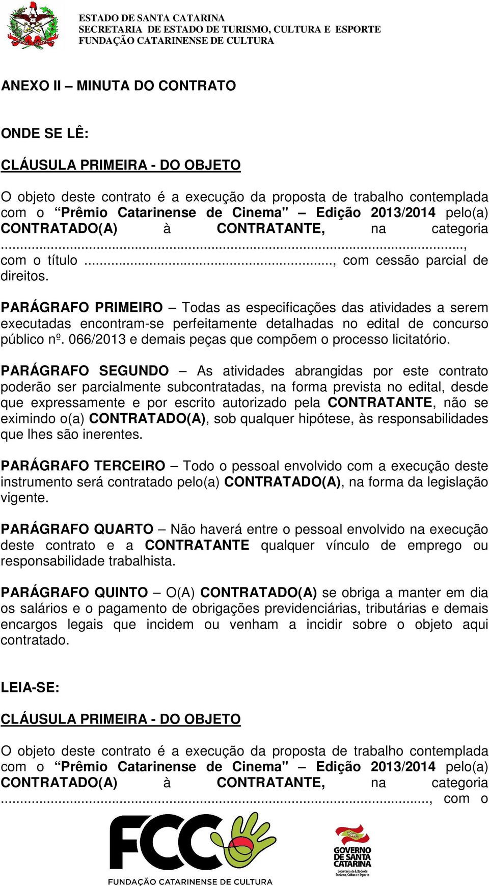 PARÁGRAFO PRIMEIRO Todas as especificações das atividades a serem executadas encontram-se perfeitamente detalhadas no edital de concurso público nº.