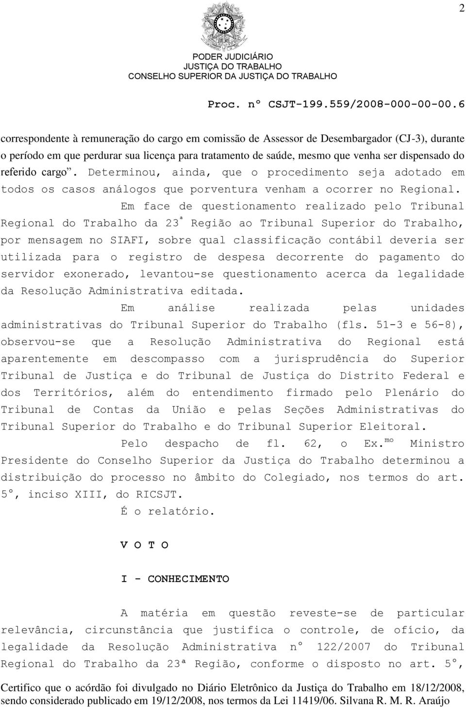 Em face de questionamento realizado pelo Tribunal Regional do Trabalho da 23 ª Região ao Tribunal Superior do Trabalho, por mensagem no SIAFI, sobre qual classificação contábil deveria ser utilizada