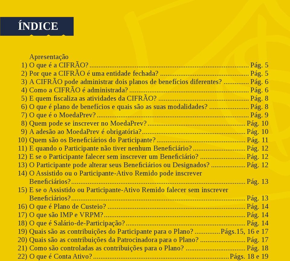 ... Pág. 10 9) A adesão ao MoedaPrev é obrigatória?... Pág. 10 10) Quem são os Beneficiários do Participante?... Pág. 11 11) E quando o Participante não tiver nenhum Beneficiário?... Pág. 12 12) E se o Participante falecer sem inscrever um Beneficiário?