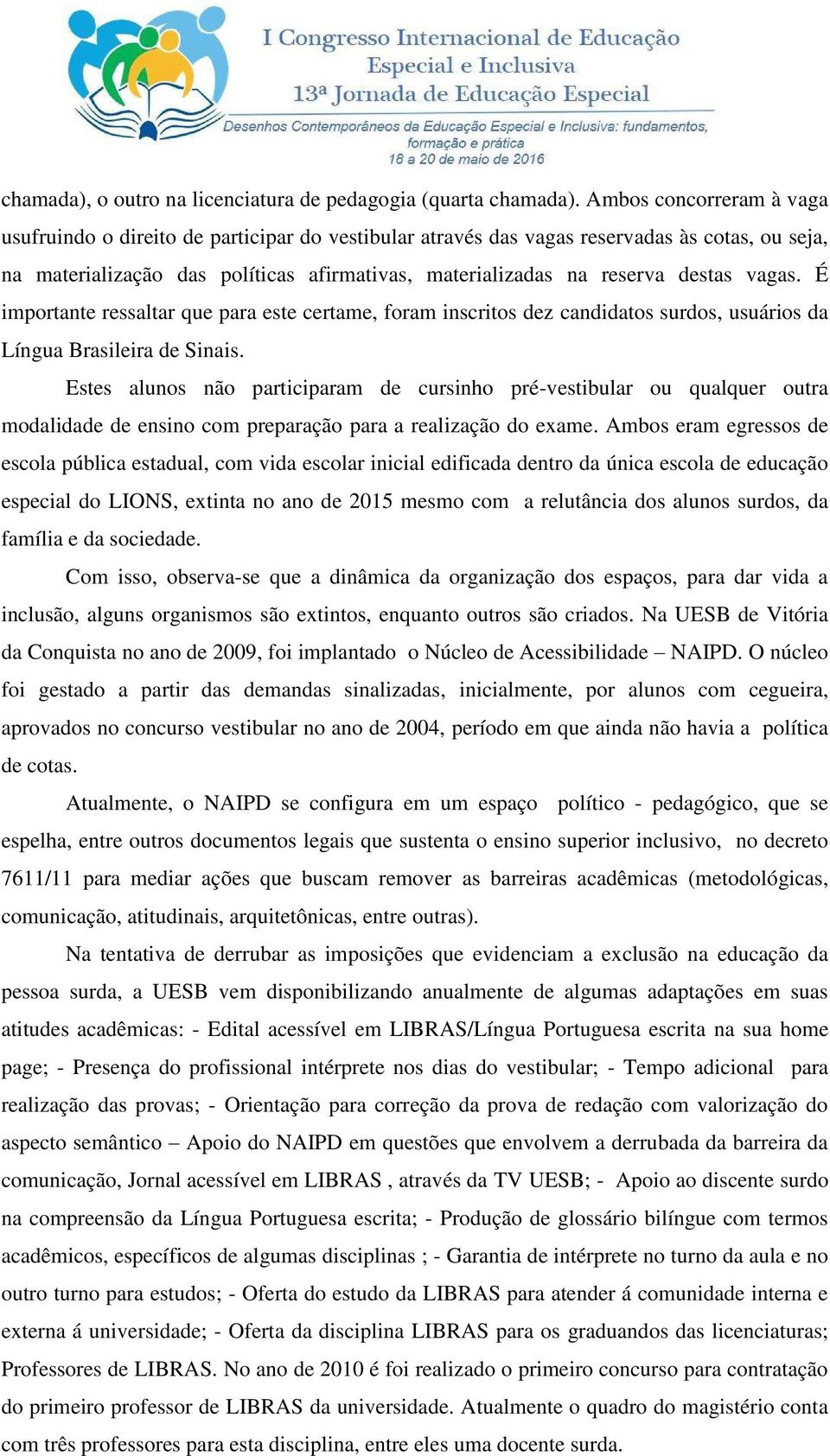 vagas. É importante ressaltar que para este certame, foram inscritos dez candidatos surdos, usuários da Língua Brasileira de Sinais.