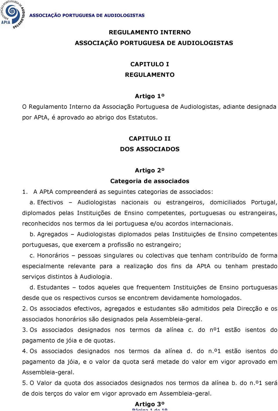 Efectivos Audiologistas nacionais ou estrangeiros, domiciliados Portugal, diplomados pelas Instituições de Ensino competentes, portuguesas ou estrangeiras, reconhecidos nos termos da lei portuguesa