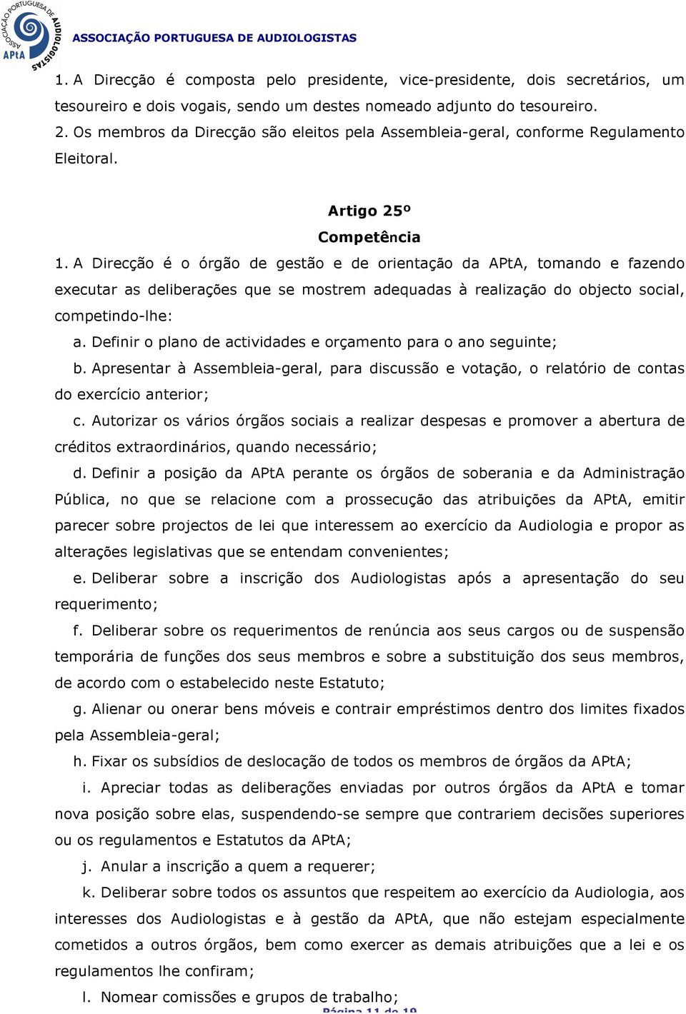 A Direcção é o órgão de gestão e de orientação da APtA, tomando e fazendo executar as deliberações que se mostrem adequadas à realização do objecto social, competindo-lhe: a.