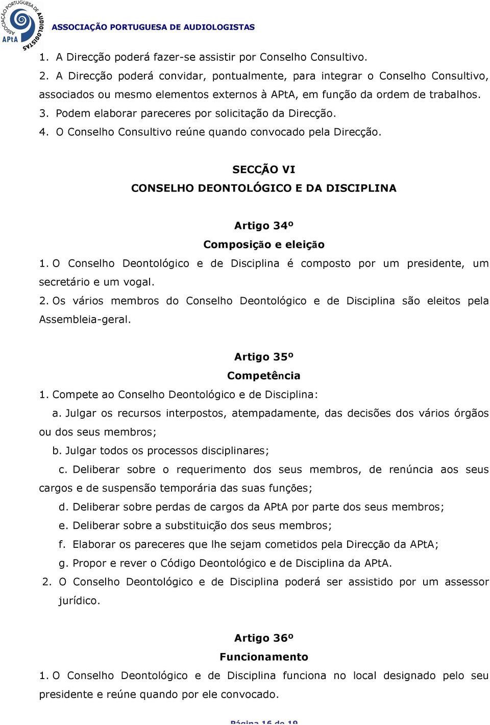 Podem elaborar pareceres por solicitação da Direcção. 4. O Conselho Consultivo reúne quando convocado pela Direcção. SECC ÃO VI CONSELHO DEONTOLÓGICO E DA DISCIPLINA Artigo 34º Composição e eleição 1.