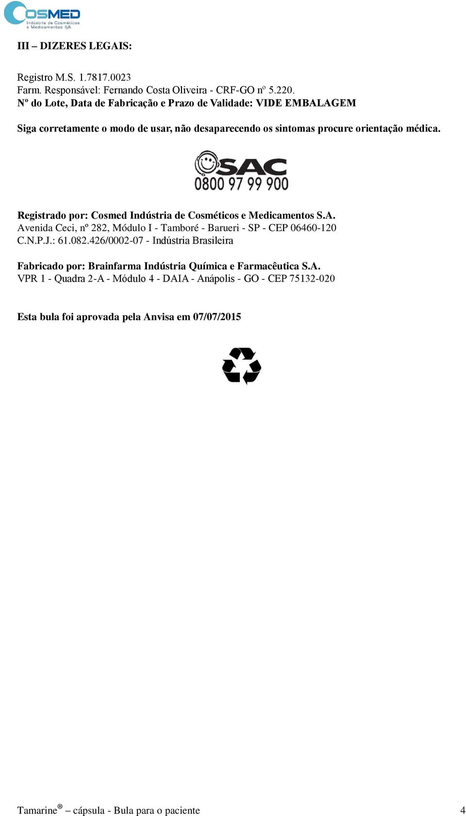 Registrado por: Cosmed Indústria de Cosméticos e Medicamentos S.A. Avenida Ceci, nº 282, Módulo I - Tamboré - Barueri - SP - CEP 06460-120 C.N.P.J.: 61.082.