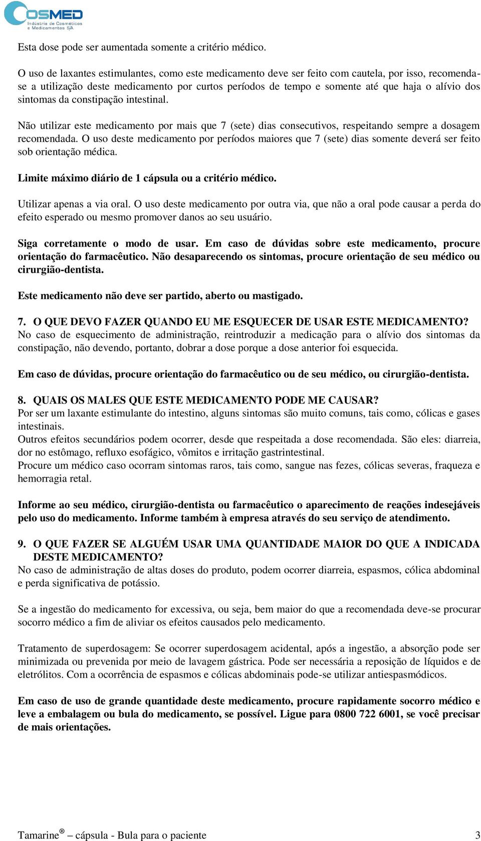 sintomas da constipação intestinal. Não utilizar este medicamento por mais que 7 (sete) dias consecutivos, respeitando sempre a dosagem recomendada.