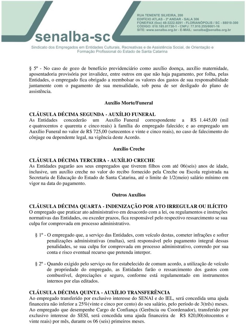 Auxílio Morte/Funeral CLÁUSULA DÉCIMA SEGUNDA - AUXÍLIO FUNERAL As Entidades concederão um Auxílio Funeral correspondente a R$ 1.