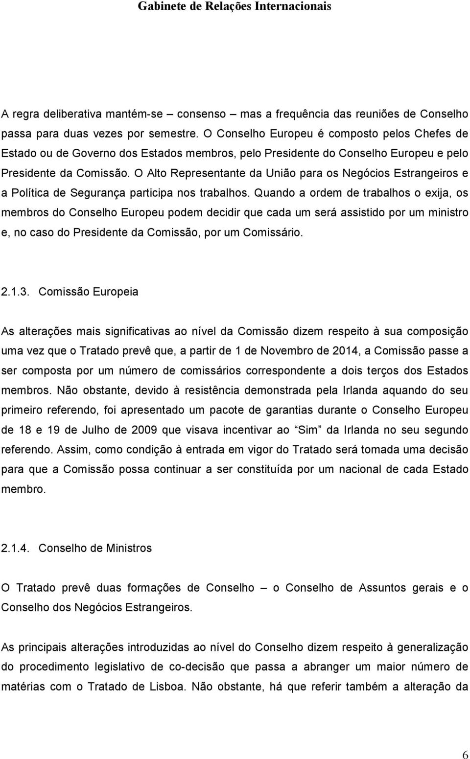 O Alto Representante da União para os Negócios Estrangeiros e a Política de Segurança participa nos trabalhos.