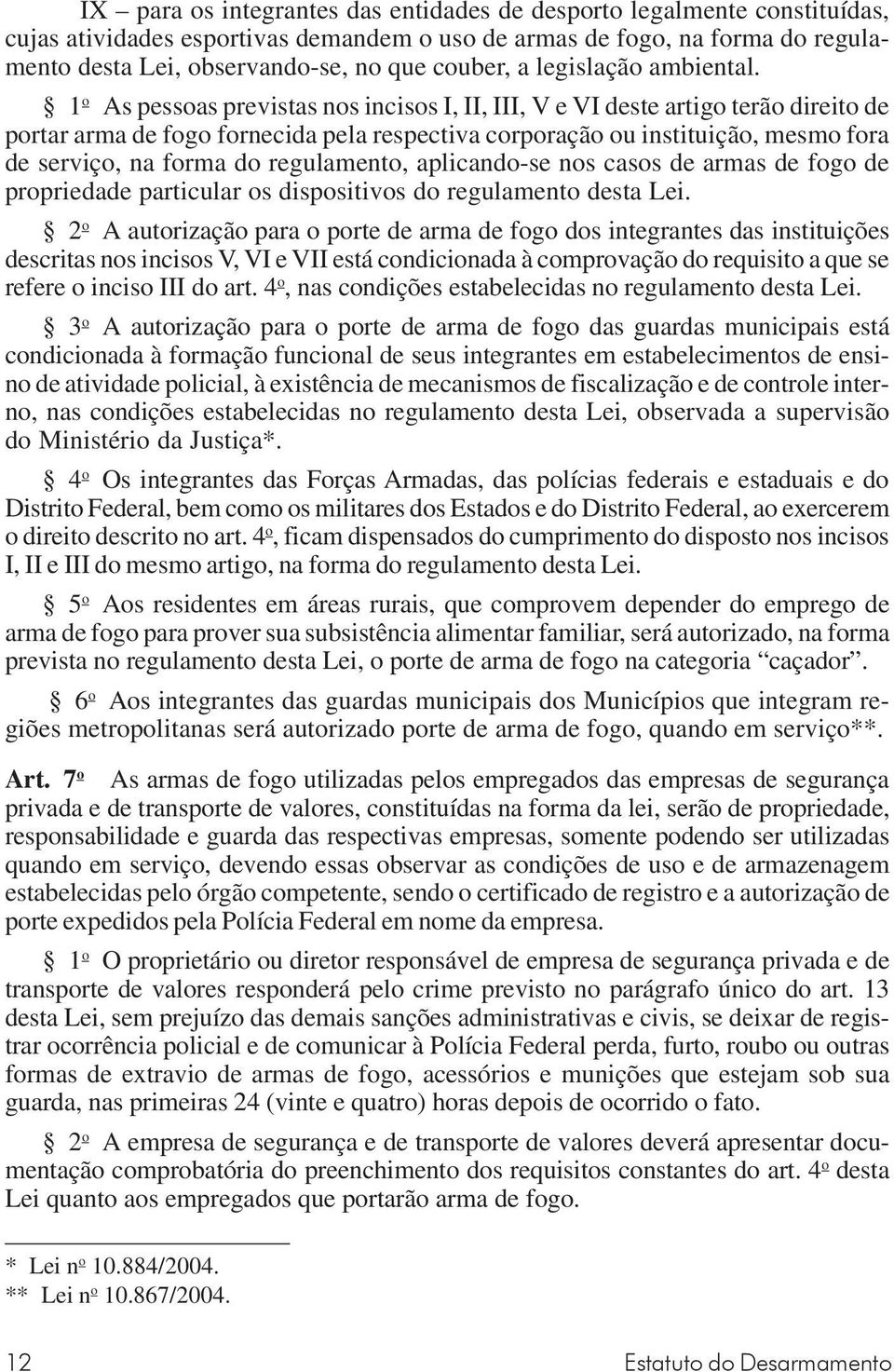 1 o As pessoas previstas nos incisos I, II, III, V e VI deste artigo terão direito de portar arma de fogo fornecida pela respectiva corporação ou instituição, mesmo fora de serviço, na forma do