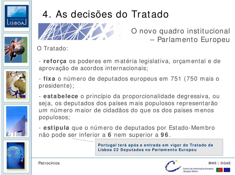 seja, os deputados dos países mais populosos representarão um número maior de cidadãos do que os dos países menos populosos; - estipula que o número de