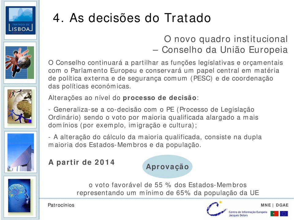 Alterações ao nível do processo de decisão: - Generaliza-se a co-decisão com o PE (Processo de Legislação Ordinário) sendo o voto por maioria qualificada alargado a mais domínios