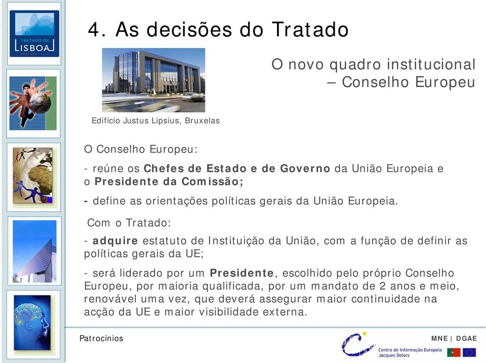 Com o Tratado: - adquire estatuto de Instituição da União, com a função de definir as políticas gerais da UE; -seráliderado por um Presidente,