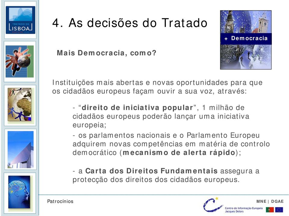 de iniciativa popular, 1 milhão de cidadãos europeus poderão lançar uma iniciativa europeia; - os parlamentos nacionais