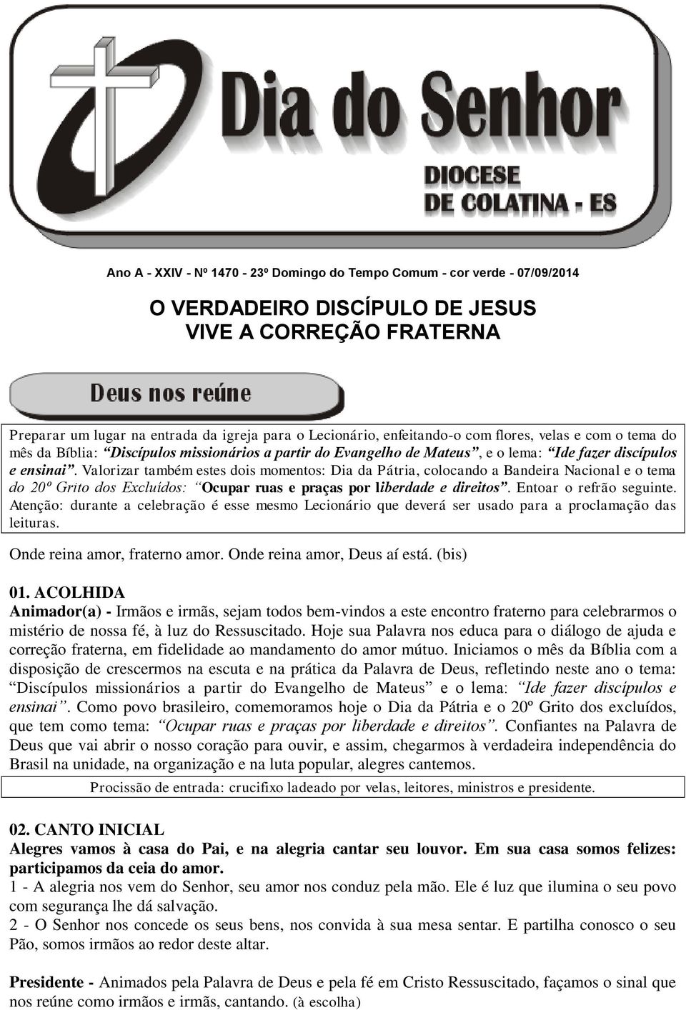 Valorizar também estes dois momentos: Dia da Pátria, colocando a Bandeira Nacional e o tema do 20º Grito dos Excluídos: Ocupar ruas e praças por liberdade e direitos. Entoar o refrão seguinte.