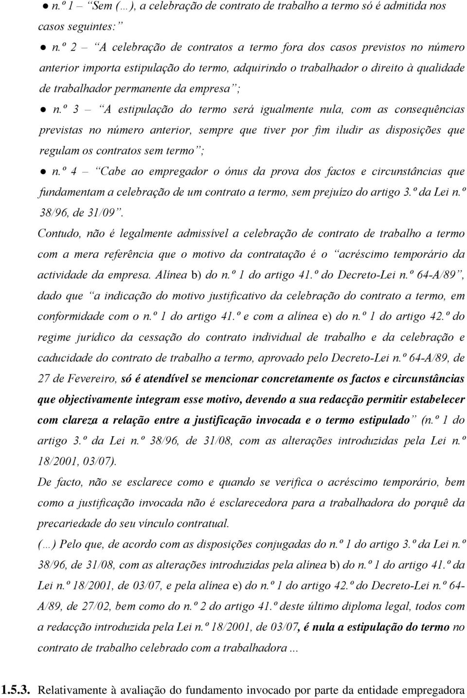 º 3 A estipulação do termo será igualmente nula, com as consequências previstas no número anterior, sempre que tiver por fim iludir as disposições que regulam os contratos sem termo ; n.