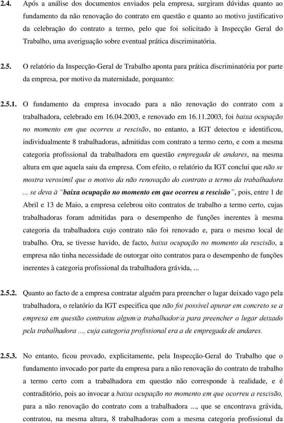 O relatório da Inspecção-Geral de Trabalho aponta para prática discriminatória por parte da empresa, por motivo da maternidade, porquanto: 2.5.1.