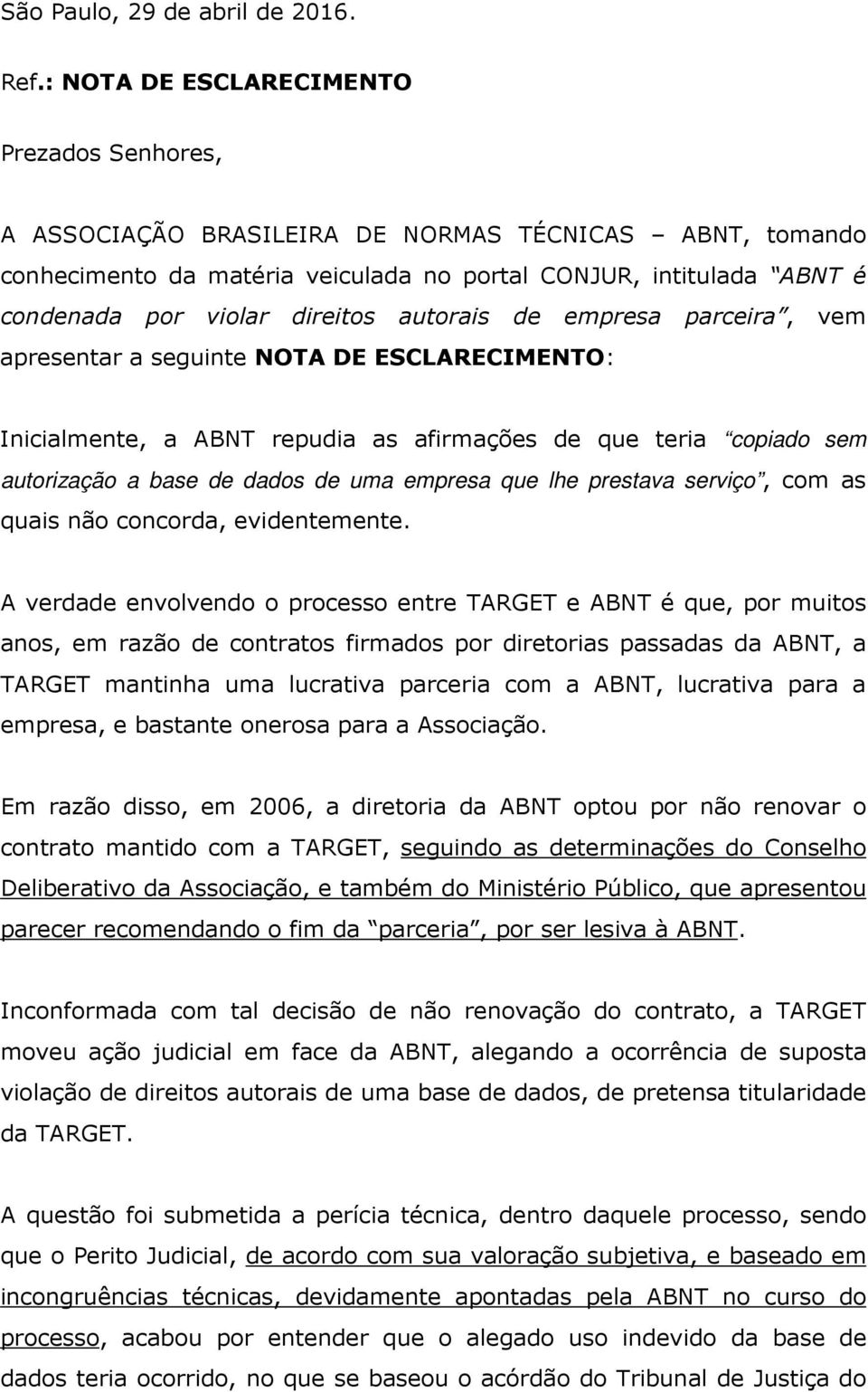 direitos autorais de empresa parceira, vem apresentar a seguinte NOTA DE ESCLARECIMENTO: Inicialmente, a ABNT repudia as afirmações de que teria copiado sem autorização a base de dados de uma empresa