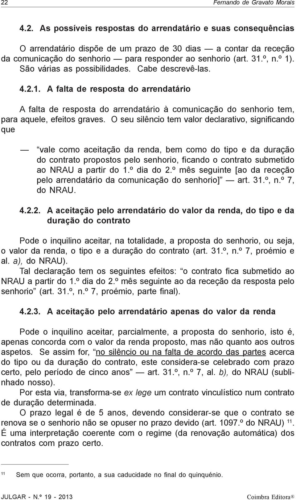 O seu silêncio tem valor declarativo, significando que vale como aceitação da renda, bem como do tipo e da duração do contrato propostos pelo senhorio, ficando o contrato submetido ao NRAU a partir