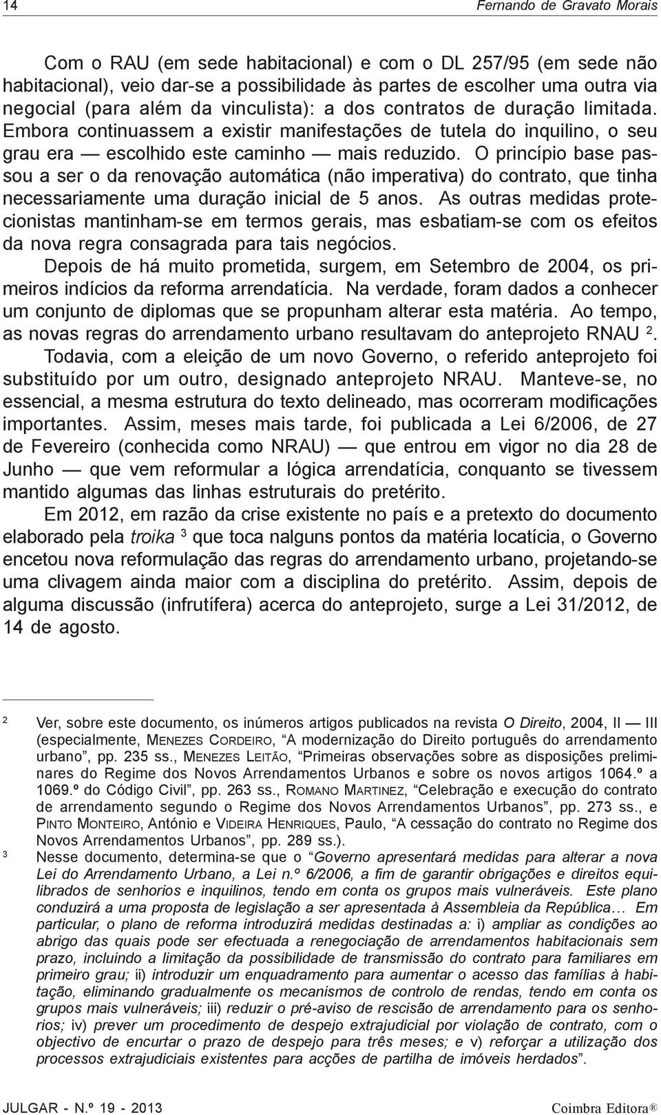 O princípio base passou a ser o da renovação automática (não imperativa) do contrato, que tinha necessariamente uma duração inicial de 5 anos.