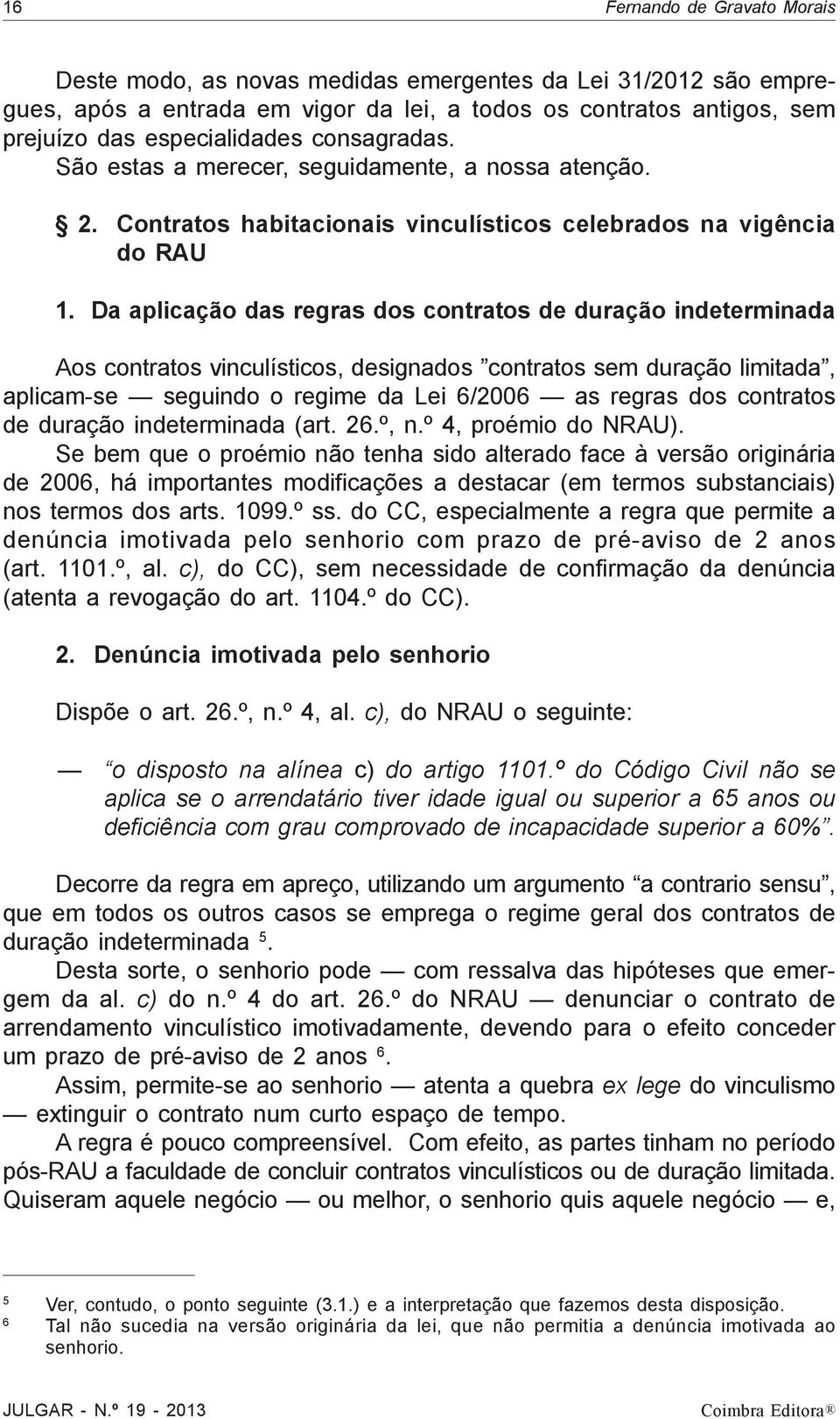 Da aplicação das regras dos contratos de duração indeterminada Aos contratos vinculísticos, designados contratos sem duração limitada, aplicam-se seguindo o regime da Lei 6/2006 as regras dos