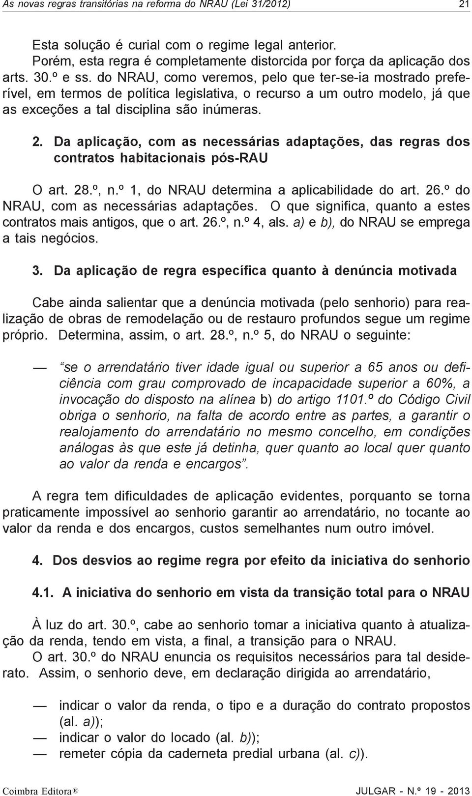 Da aplicação, com as necessárias adaptações, das regras dos contratos habitacionais pós-rau O art. 28.º, n.º 1, do NRAU determina a aplicabilidade do art. 26.º do NRAU, com as necessárias adaptações.
