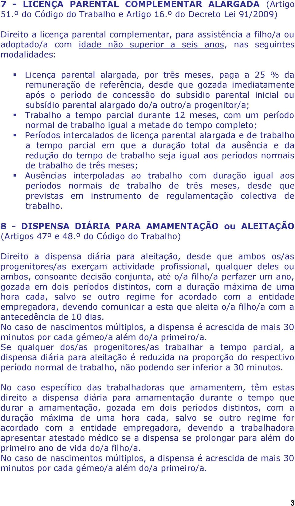 por três meses, paga a 25 % da remuneração de referência, desde que gozada imediatamente após o período de concessão do subsídio parental inicial ou subsídio parental alargado do/a outro/a