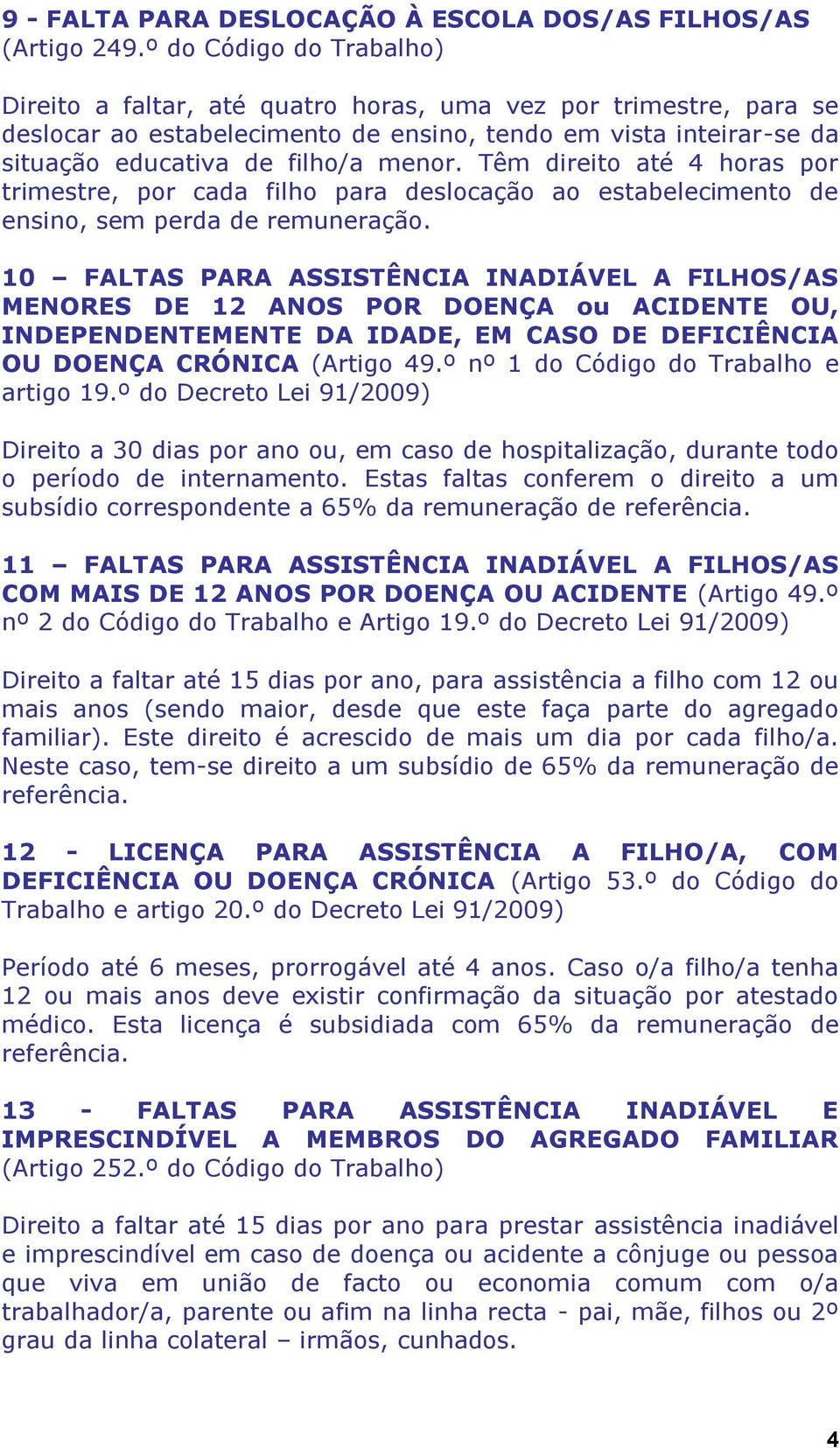 Têm direito até 4 horas por trimestre, por cada filho para deslocação ao estabelecimento de ensino, sem perda de remuneração.