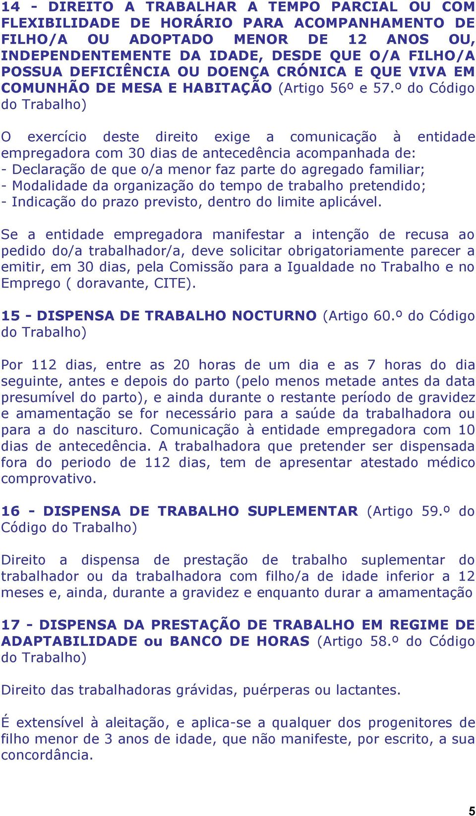 º do Código do Trabalho) O exercício deste direito exige a comunicação à entidade empregadora com 30 dias de antecedência acompanhada de: - Declaração de que o/a menor faz parte do agregado familiar;