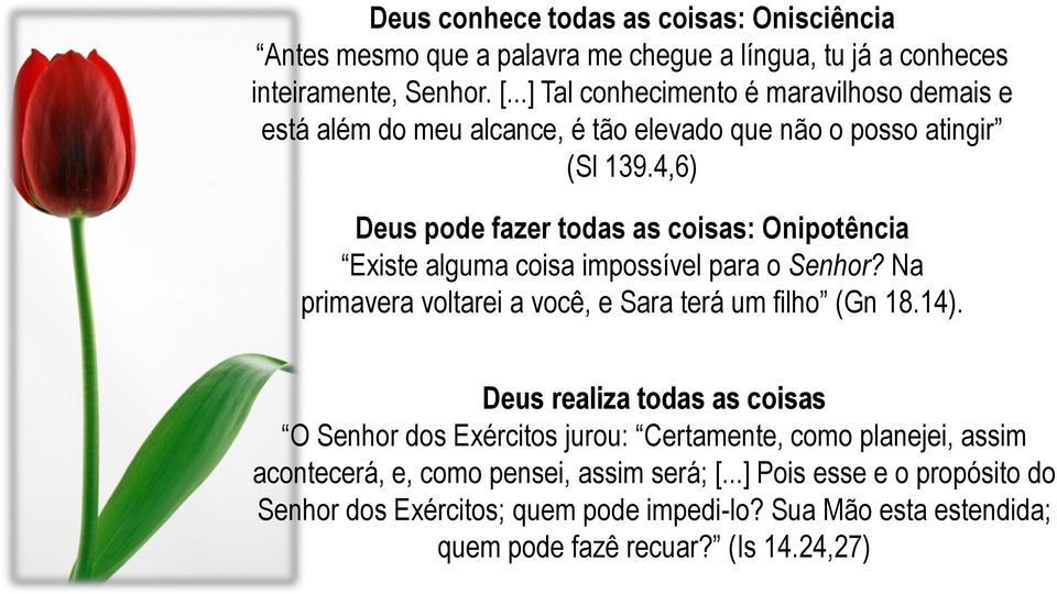 4,6) Deus pode fazer todas as coisas: Onipotência Existe alguma coisa impossível para o Senhor? Na primavera voltarei a você, e Sara terá um filho (Gn 18.14).