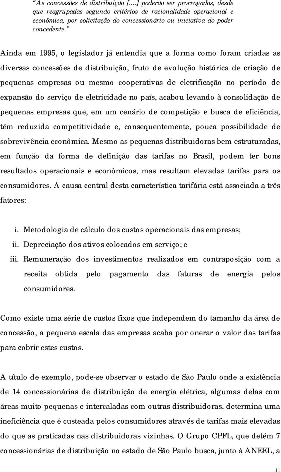 Ainda em 1995, o legislador já entendia que a forma como foram criadas as diversas concessões de distribuição, fruto de evolução histórica de criação de pequenas empresas ou mesmo cooperativas de