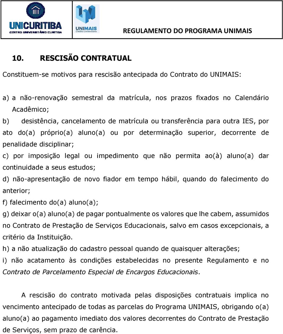 que não permita ao(à) aluno(a) dar continuidade a seus estudos; d) não-apresentação de novo fiador em tempo hábil, quando do falecimento do anterior; f) falecimento do(a) aluno(a); g) deixar o(a)