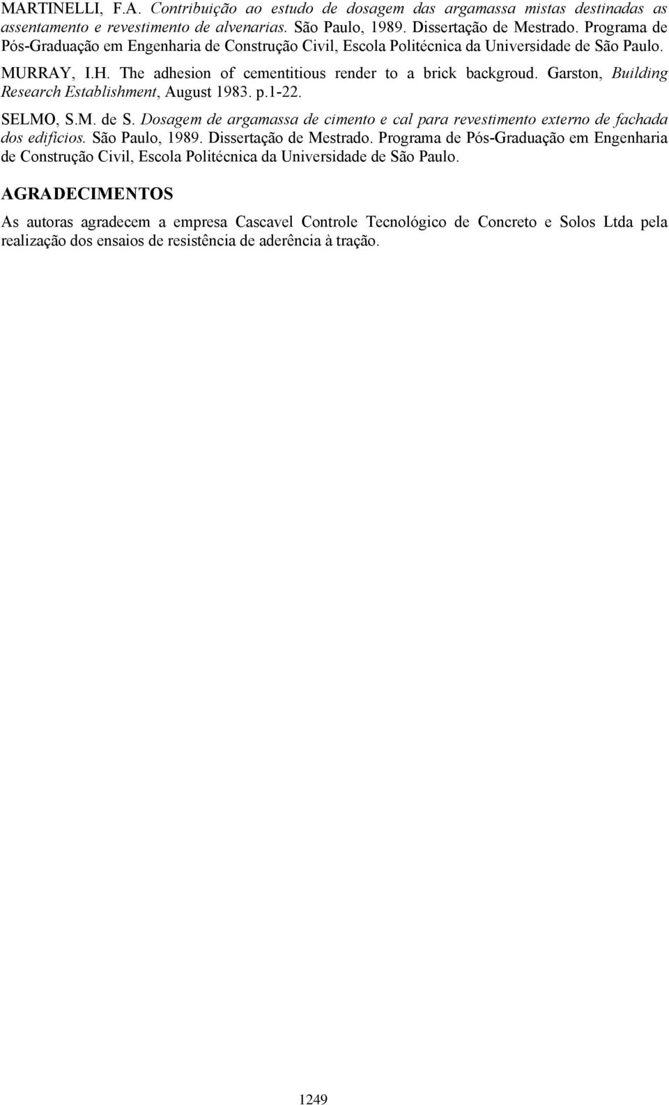 Garston, Building Research Establishment, August 1983. p.1-22. SELMO, S.M. de S. Dosagem de argamassa de cimento e cal para revestimento externo de fachada dos edifícios. São Paulo, 1989.