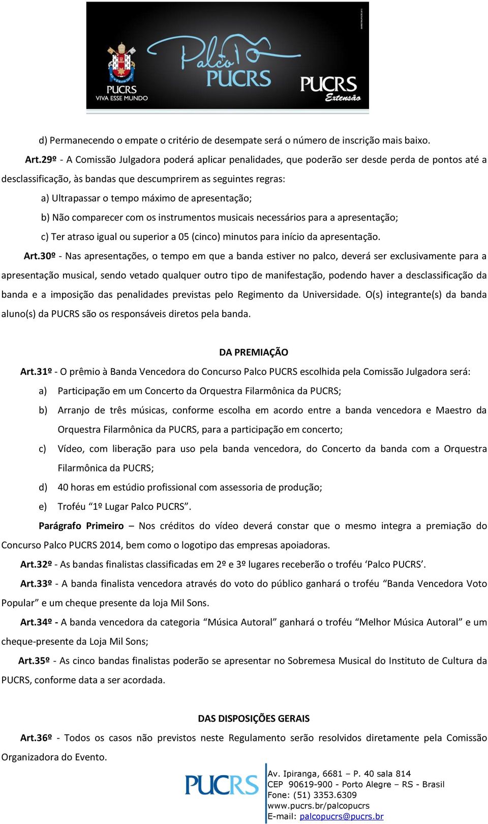 apresentação; b) Não comparecer com os instrumentos musicais necessários para a apresentação; c) Ter atraso igual ou superior a 05 (cinco) minutos para início da apresentação. Art.