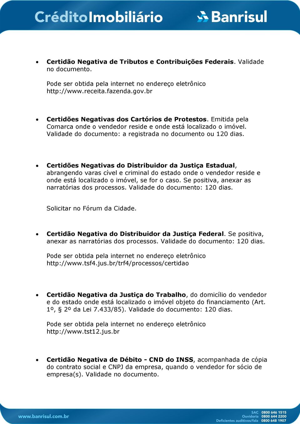 Certidões Negativas do Distribuidor da Justiça Estadual, abrangendo varas cível e criminal do estado onde o vendedor reside e onde está localizado o imóvel, se for o caso.