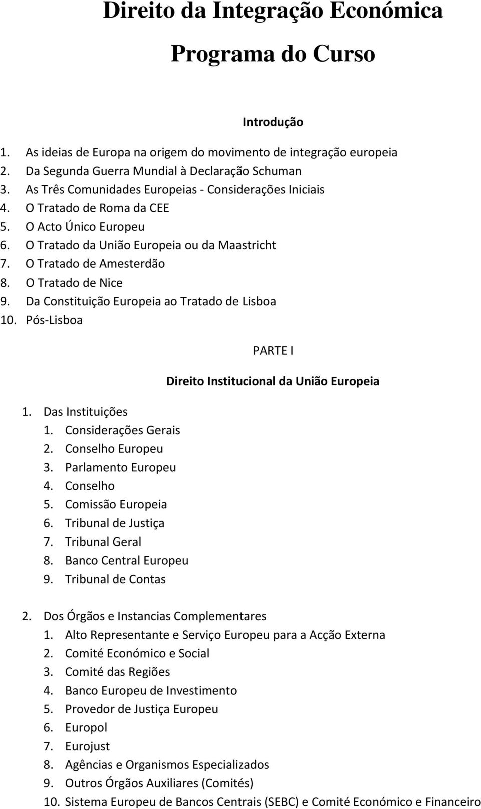 O Tratado de Nice 9. Da Constituição Europeia ao Tratado de Lisboa 10. Pós-Lisboa 1. Das Instituições 2. Conselho Europeu 3. Parlamento Europeu 4. Conselho 5. Comissão Europeia 6.