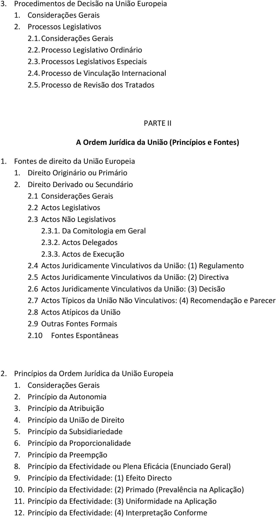 1 Considerações Gerais 2.2 Actos Legislativos 2.3 Actos Não Legislativos 2.3.1. Da Comitologia em Geral 2.3.2. Actos Delegados 2.3.3. Actos de Execução 2.