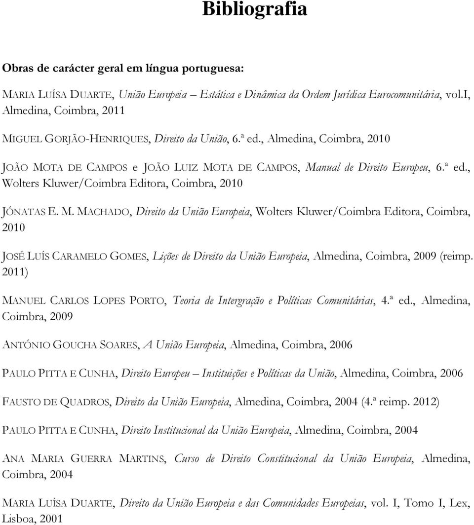 M. MACHADO, Direito da União Europeia, Wolters Kluwer/Coimbra Editora, Coimbra, 2010 JOSÉ LUÍS CARAMELO GOMES, Lições de Direito da União Europeia, Almedina, Coimbra, 2009 (reimp.