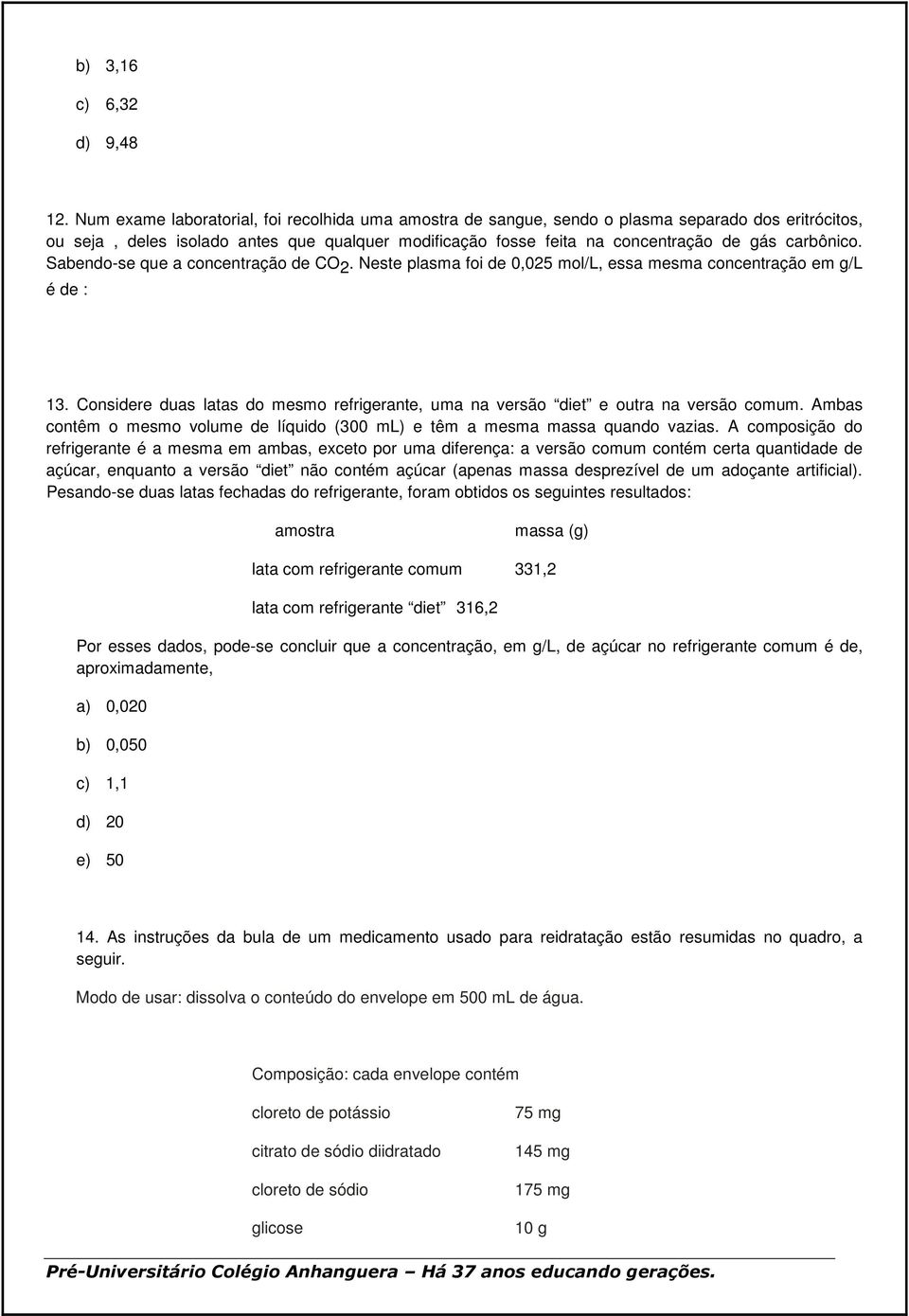 carbônico. Sabendo-se que a concentração de CO 2. Neste plasma foi de 0,025 mol/l, essa mesma concentração em g/l é de : 13.