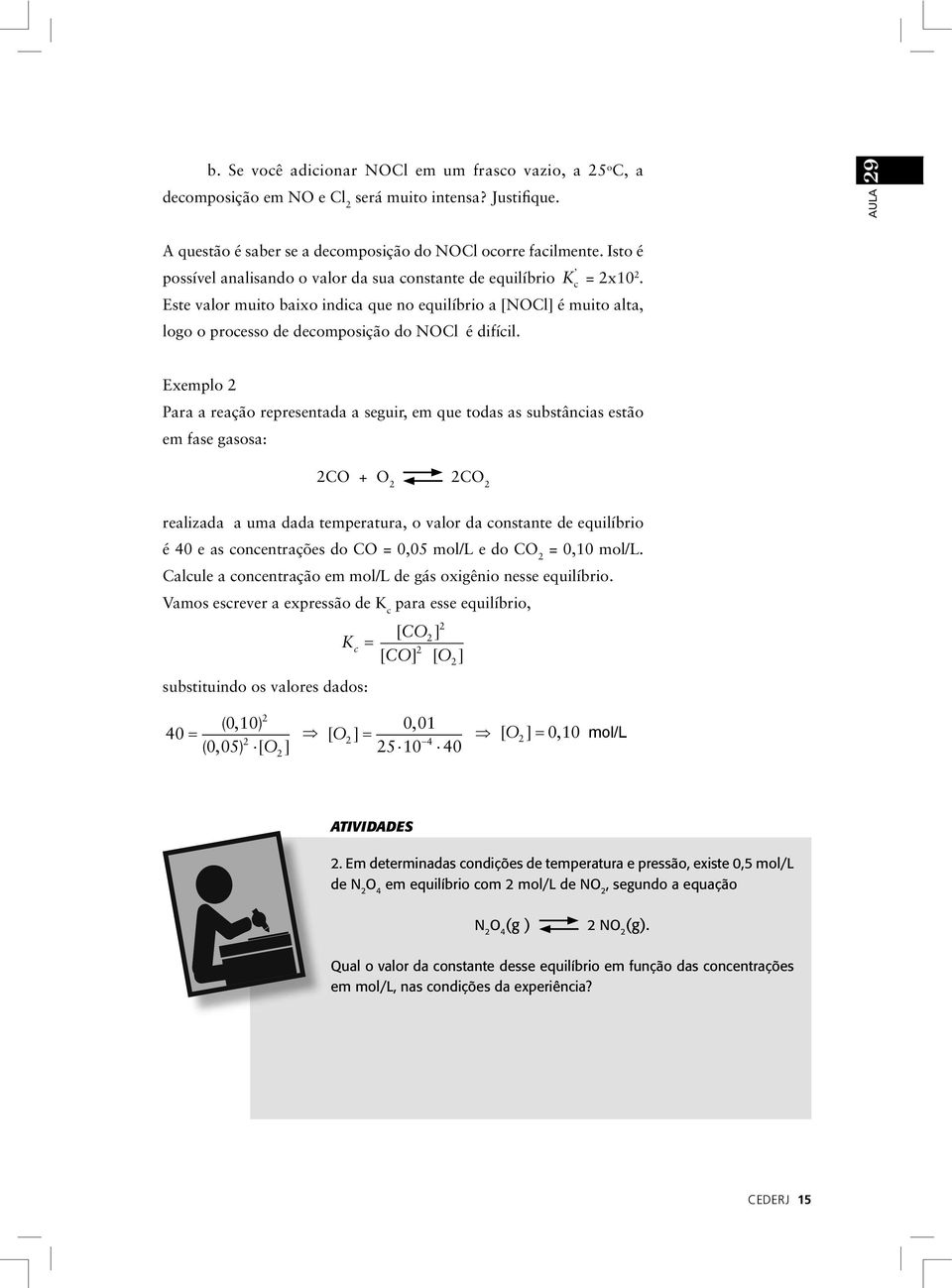 Exemplo Para a reação representada a seguir, em que todas as substâncias estão em fase gasosa: CO + O CO realizada a uma dada temperatura, o valor da constante de equilíbrio é 40 e as concentrações