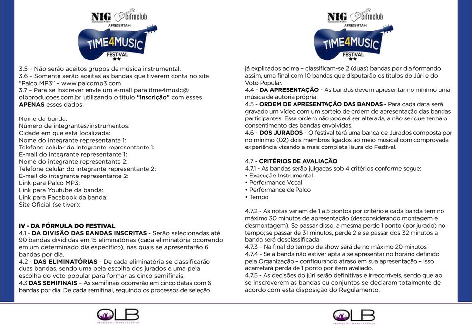 br utilizando o título Inscrição com esses APENAS esses dados: Nome da banda: Número de integrantes/instrumentos: Cidade em que está localizada: Nome do integrante representante 1: Telefone celular