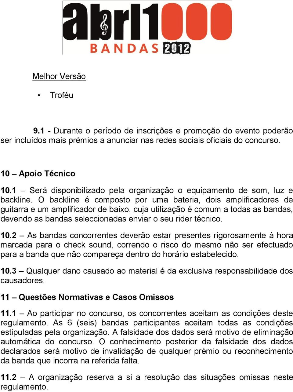 O backline é composto por uma bateria, dois amplificadores de guitarra e um amplificador de baixo, cuja utilização é comum a todas as bandas, devendo as bandas seleccionadas enviar o seu rider